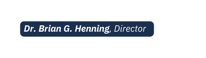 Dr Brian G Henning Director